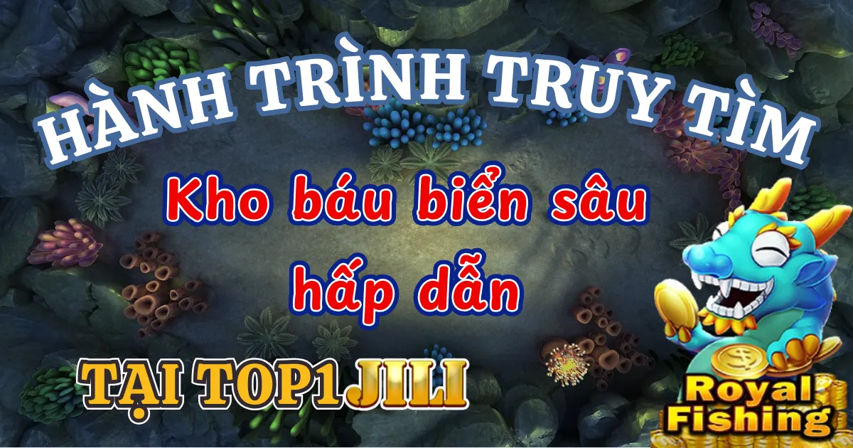 Royal Fishing JILI – Hành trình truy tìm kho báu biển sâu hấp dẫn